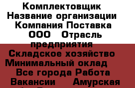 Комплектовщик › Название организации ­ Компания Поставка, ООО › Отрасль предприятия ­ Складское хозяйство › Минимальный оклад ­ 1 - Все города Работа » Вакансии   . Амурская обл.,Благовещенск г.